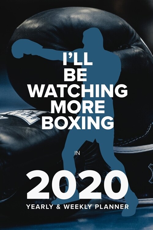 Ill Be Watching More Boxing In 2020 - Yearly And Weekly Planner: Week To A Page Organiser & Diary Gift (Paperback)