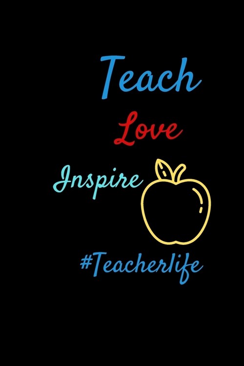 Teach, Love, Inspire: Teacher Life - Inspirational Notebook/Blank Lined Notebook for Writing, Planning or Journalism (Blank Notebooks and Jo (Paperback)