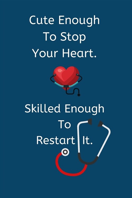 Cute Enough To Stop Your Heart: Skilled Enough To Restart It - A Lined/Ruled Paper Composition Book/Journal for Nurses 120 Pages (Paperback)