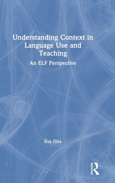 Understanding Context in Language Use and Teaching : An ELF Perspective (Hardcover)