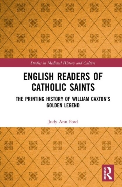 English Readers of Catholic Saints : The Printing History of William Caxton’s Golden Legend (Hardcover)