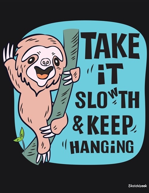 Sketchbook: Take It Sloth (Slow) & Keep Hanging Sketchbook Cute Sloth Journal for Kids, Girls, Boys, Teens and Tweens: 110 Pages o (Paperback)