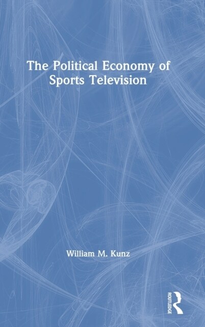 The Political Economy of Sports Television (Hardcover, 1)