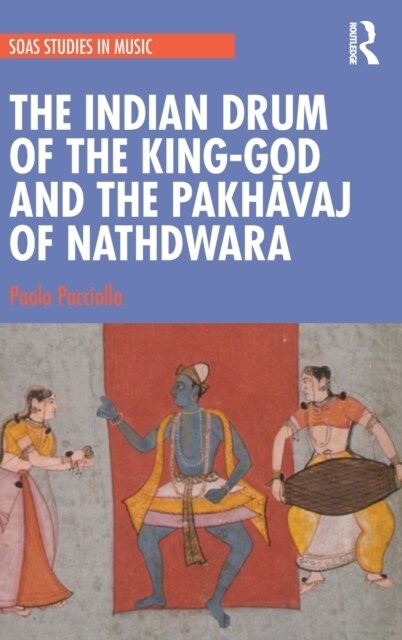 The Indian Drum of the King-God and the Pakhavaj of Nathdwara (Hardcover)