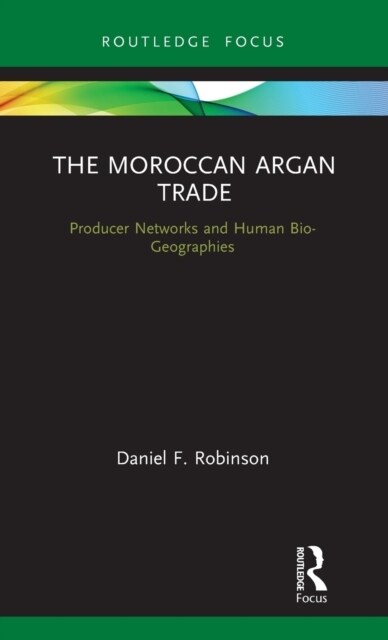 The Moroccan Argan Trade : Producer Networks and Human Bio-Geographies (Hardcover)