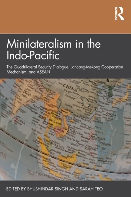 Minilateralism in the Indo-Pacific : The Quadrilateral Security Dialogue, Lancang-Mekong Cooperation Mechanism, and ASEAN (Paperback)