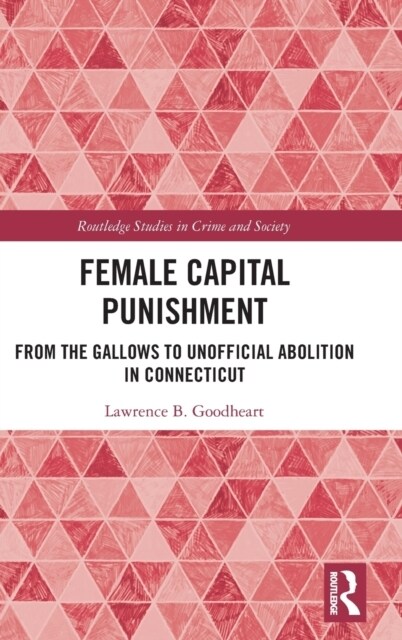 Female Capital Punishment : From the Gallows to Unofficial Abolition in Connecticut (Hardcover)