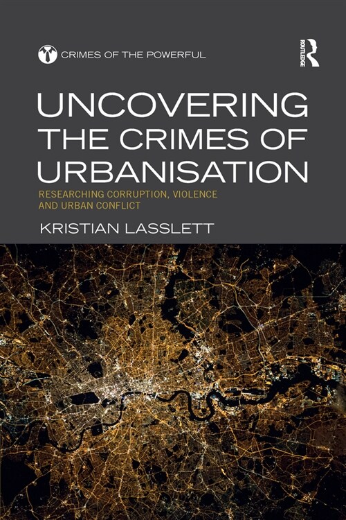 Uncovering the Crimes of Urbanisation : Researching Corruption, Violence and Urban Conflict (Paperback)
