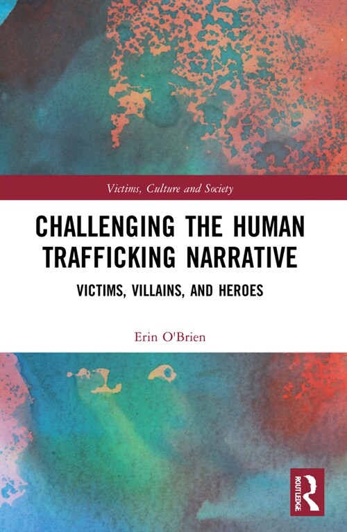 Challenging the Human Trafficking Narrative : Victims, Villains, and Heroes (Paperback)