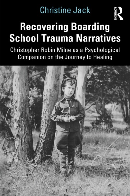 Recovering Boarding School Trauma Narratives : Christopher Robin Milne as a Psychological Companion on the Journey to Healing (Paperback)