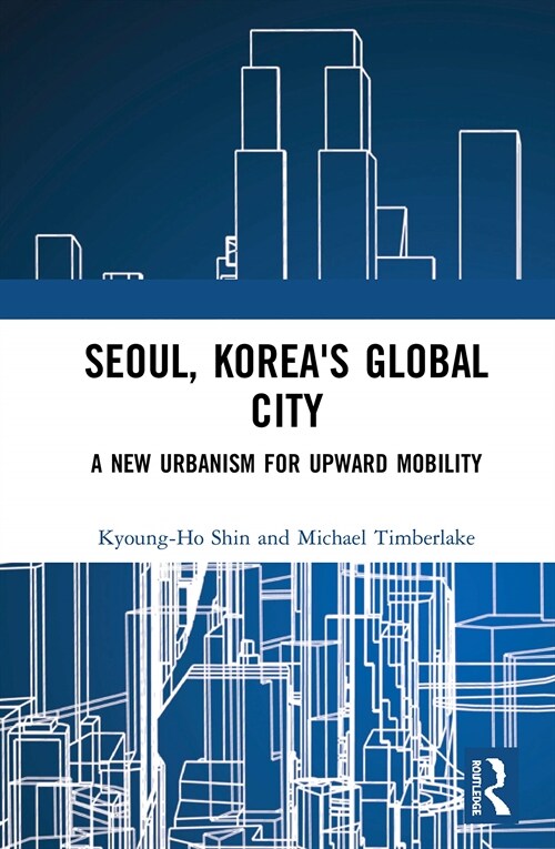 Seoul, Koreas Global City : A New Urbanism for Upward Mobility (Hardcover)