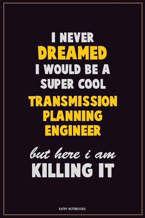 I Never Dreamed I would Be A Super Cool Transmission Planning Engineer But Here I Am Killing It: Career Motivational Quotes 6x9 120 Pages Blank Lined (Paperback)