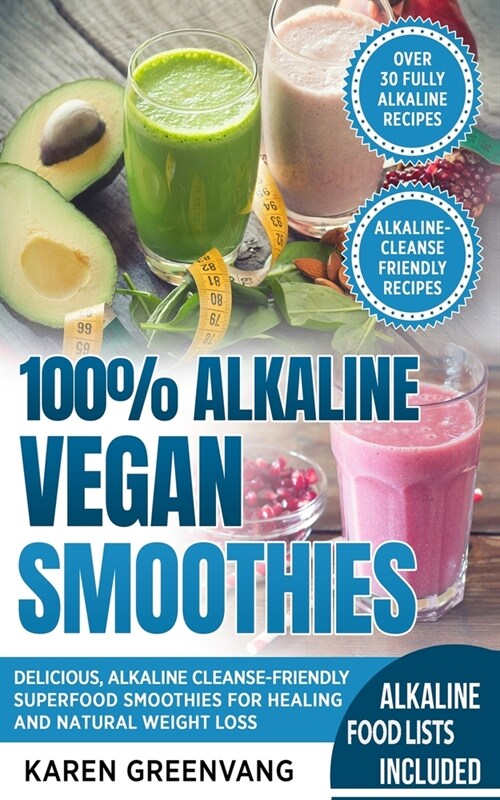 100% Alkaline Vegan Smoothies: Delicious, Alkaline Cleanse-Friendly Superfood Smoothies for Healing and Natural Weight Loss (Paperback)