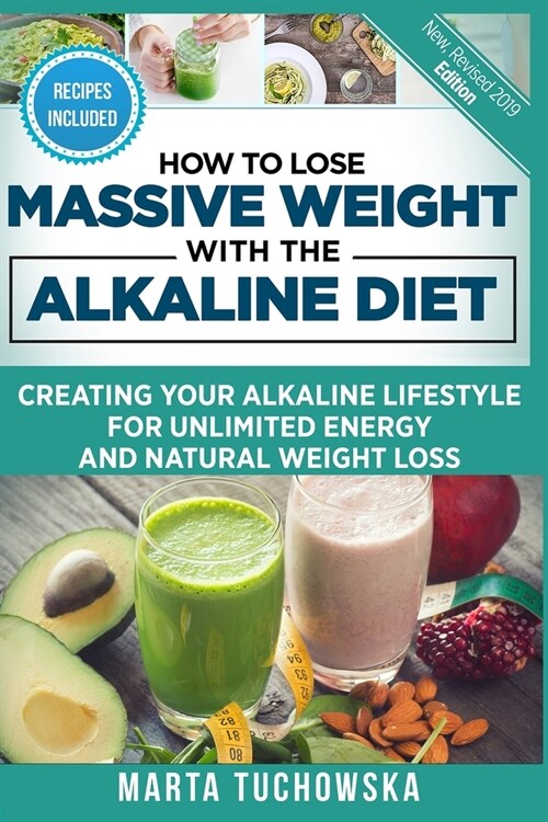 How to Lose Massive Weight with the Alkaline Diet: Creating Your Alkaline Lifestyle for Unlimited Energy and Natural Weight Loss (Paperback)