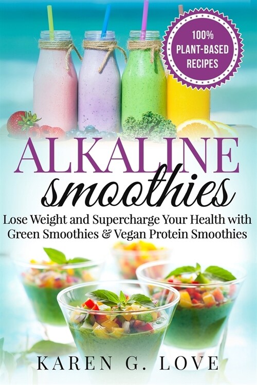 Alkaline Smoothies: Lose Weight & Supercharge Your Health with Green Smoothies and Vegan Protein Smoothies (Paperback)