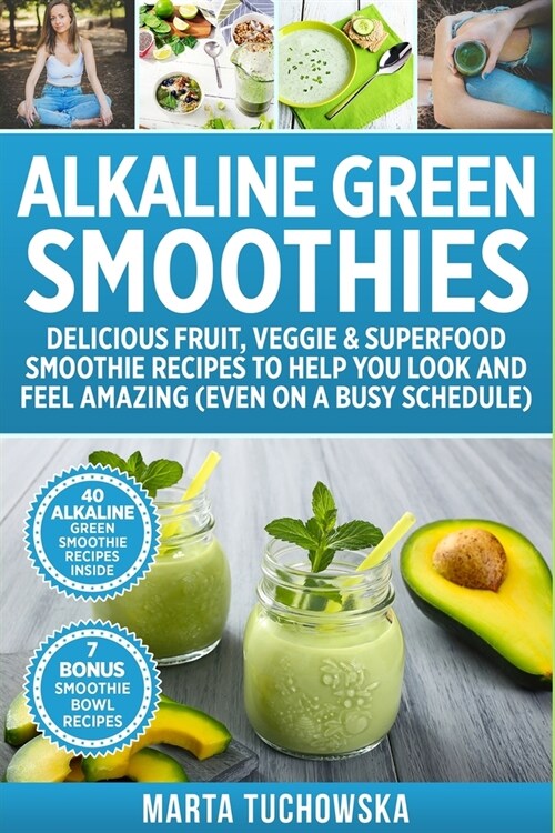 Alkaline Green Smoothies: Delicious Fruit, Veggie & Superfood Smoothie Recipes to Help You Look and Feel Amazing (even on a busy schedule) (Paperback)
