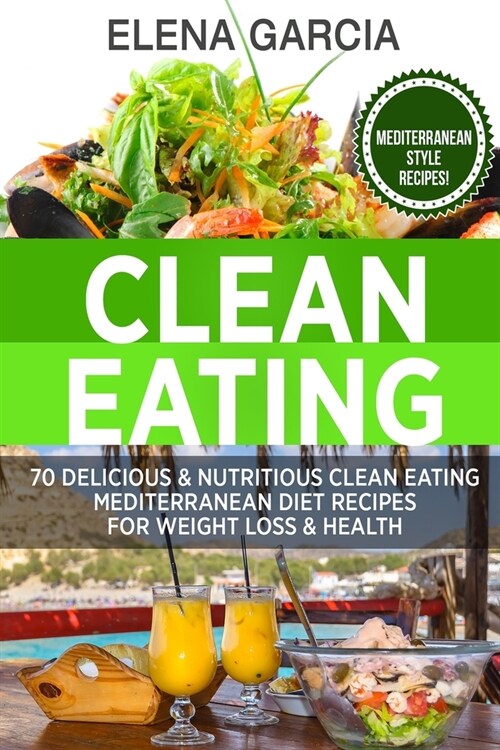 Clean Eating: 70 Delicious & Nutritious Clean Eating Mediterranean Diet Recipes for Weight Loss & Health (Paperback)