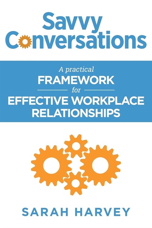 Savvy Conversations : A practical framework for effective workplace relationships (Paperback)