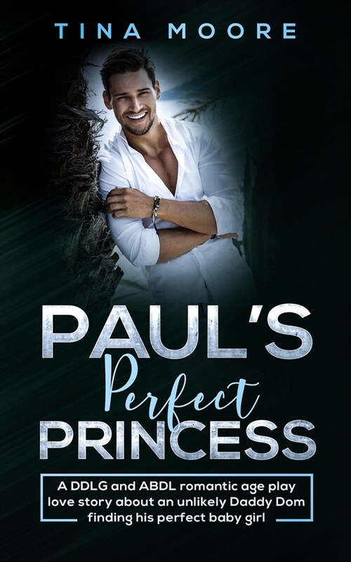 Pauls Perfect Princess: A DDLG and ABDL romantic age play love story about an unlikely Daddy Dom finding his perfect baby girl (Paperback)