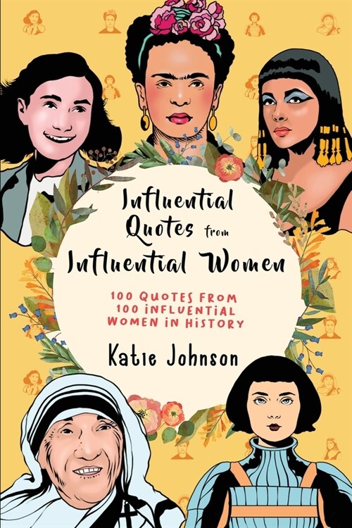 Inspiring Quotes From Inspiring Women: 100 Quotes From 100 Influential Women In History (Paperback)