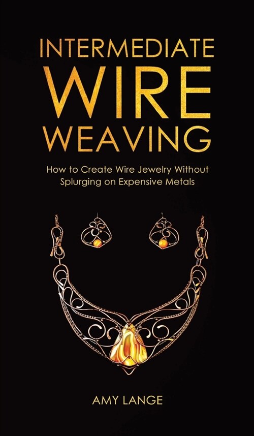 Intermediate Wire Weaving: How to Make Wire Jewelry Without Splurging on Expensive Metals (Hardcover)