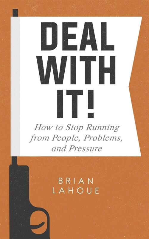 Deal With It!: How to Stop Running from People, Problems, and Pressure (Paperback)