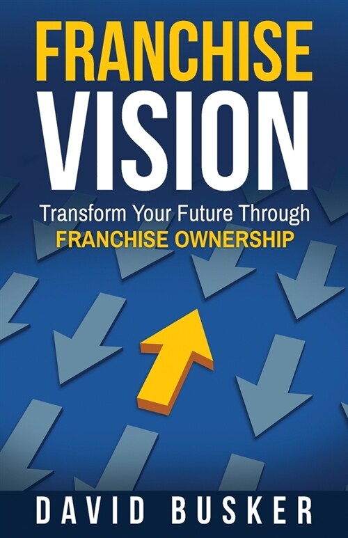 Franchise Vision: Transform Your Future Through Franchise Ownership (Paperback)