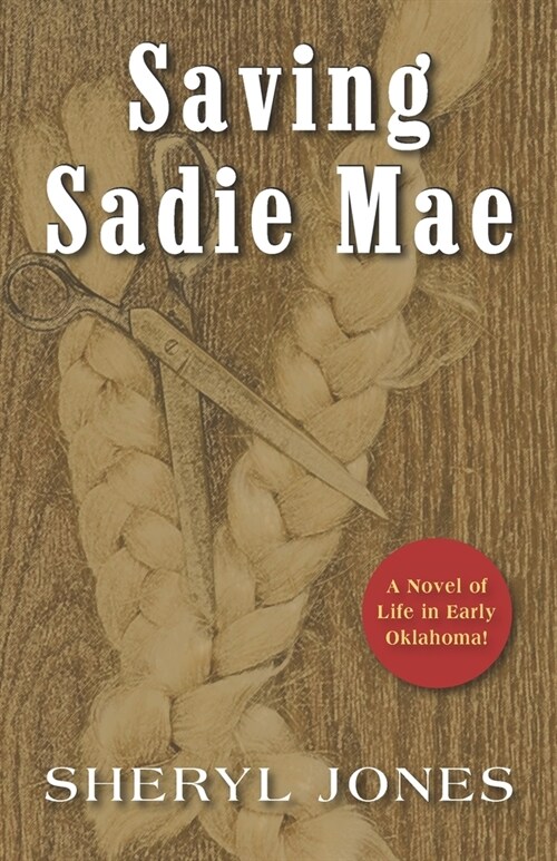 Saving Sadie Mae: A Novel of Life in Early Oklahoma! (Paperback)