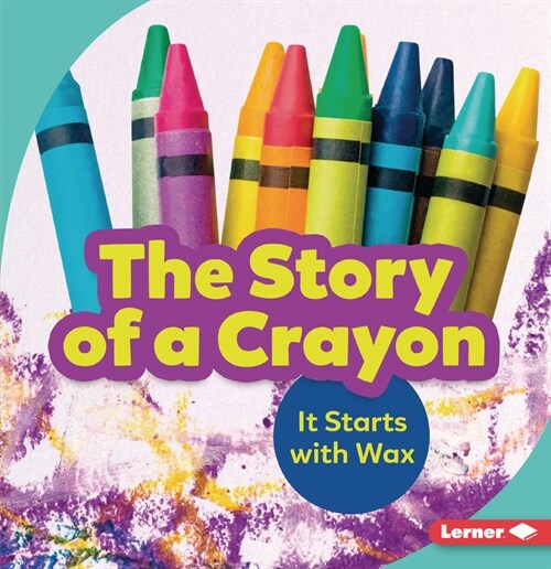 The Story of a Crayon: It Starts with Wax (Paperback)