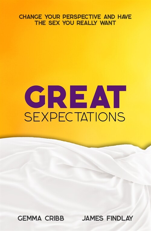 Great Sexpectations : Change your perspective and have the sex you really want (Paperback)