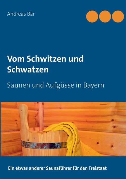 Vom Schwitzen und Schwatzen: Saunen und Aufg?se in Bayern (Paperback)