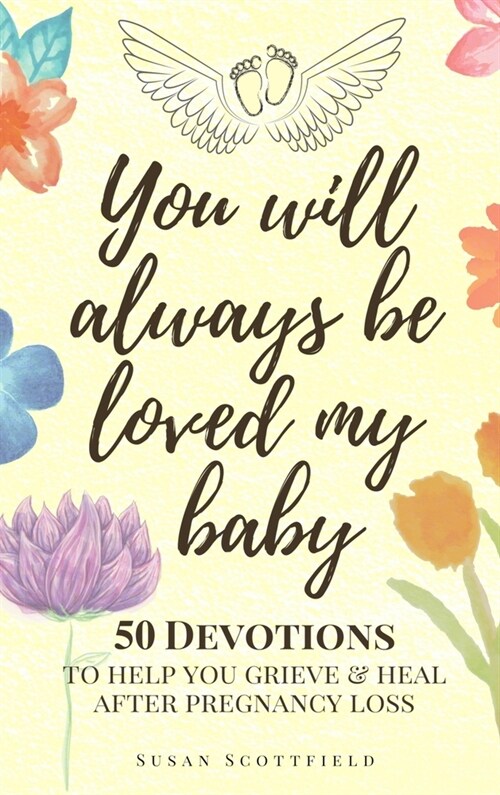 You Will Always Be Loved My Baby: Pregnancy Loss Journal with 50 Bible Verse Devotions to Help You Grieve & Heal (Baby Loss Journal) (Hardcover)