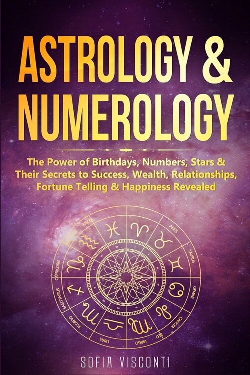 Astrology & Numerology: The Power Of Birthdays, Numbers, Stars & Their Secrets to Success, Wealth, Relationships, Fortune Telling & Happiness (Paperback)
