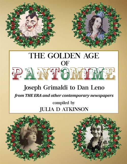 The Golden Age of Pantomime: Joseph Grimaldi to Dan Leno: from The Era and other contemporary newspapers (Paperback)