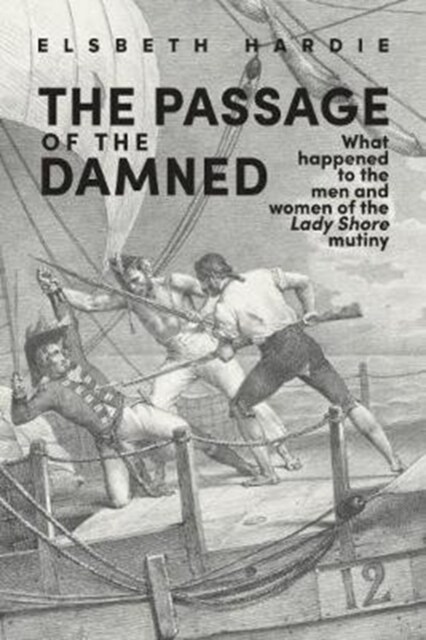 The Passage of the Damned: What Happened to the Men and Women of the lady Shore Mutiny (Paperback)