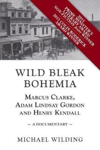 Wild Bleak Bohemia: Marcus Clarke, Adam Lindsay Gordon and Henry Kendall: A Documentary (Paperback)