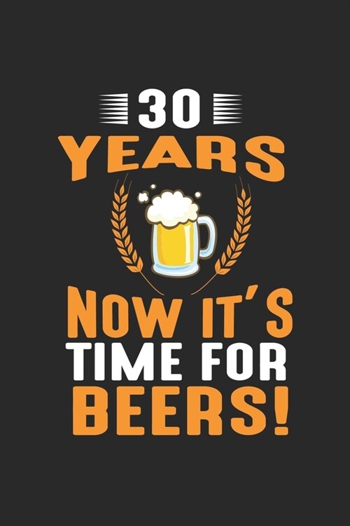30 Years Now Its Time For Beers!: cute journal, diary, notebook for Beers lovers. 120 story paper pages. 6 in x 9 in cover. (Paperback)