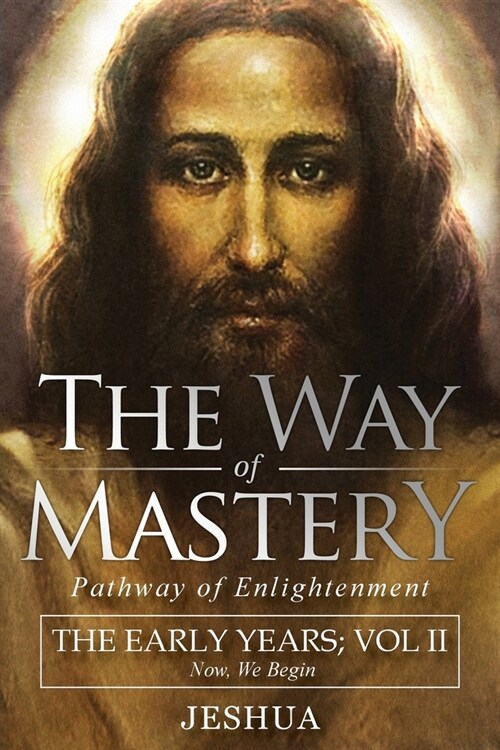 The Way of Mastery, Pathway of Enlightenment: Jeshua, The Early Years: Volume II (Paperback)