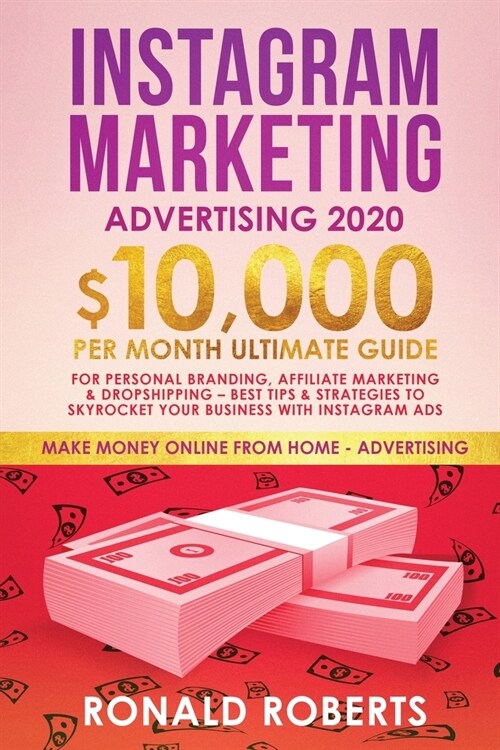 Instagram Marketing Advertising: $10,000/Month Ultimate Guide for Personal Branding, Affiliate Marketing, and Drop-Shipping: Best Tips and Strategies (Paperback)