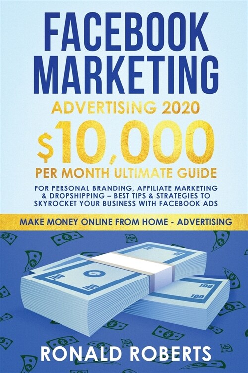 Facebook Marketing Advertising: 10,000/Month Ultimate Guide for Personal Branding, Affiliate Marketing & Drop Shipping - Best Tips and Strategies to S (Paperback)