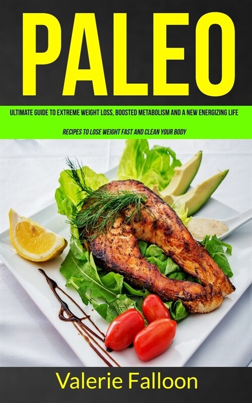 Paleo: Ultimate Guide to Extreme Weight Loss, Boosted Metabolism and a New Energizing Life (Recipes to Lose Weight Fast and C (Paperback)