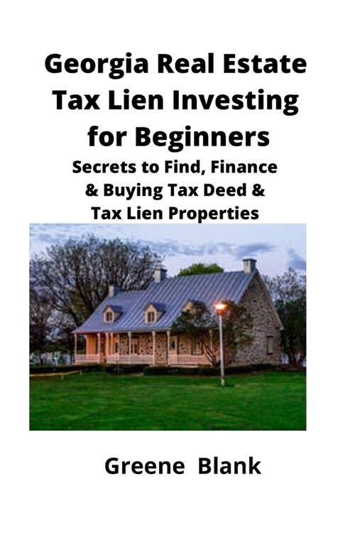 Georgia Real Estate Tax Lien Investing for Beginners: Secrets to Find, Finance & Buying Tax Deed & Tax Lien Properties (Paperback)