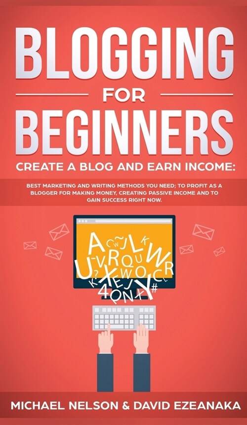 Blogging for Beginners Create a Blog and Earn Income: Best Marketing and Writing Methods You NEED; to Profit as a Blogger for Making Money, Creating P (Hardcover)