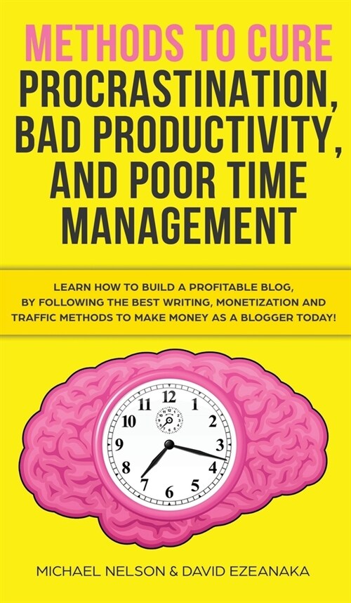 Methods to Cure Procrastination, Bad Productivity, and Poor Time Management: Learn How to Stop Procrastinating with a Simple Equation, Made to Increas (Hardcover)