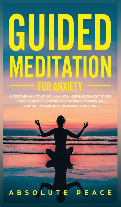 Guided Meditation For Anxiety: Overcome Anxiety by Following Mindfulness Meditations Scripts For Self Healing, Curing Panic Attacks, And to Boost Rel (Hardcover)