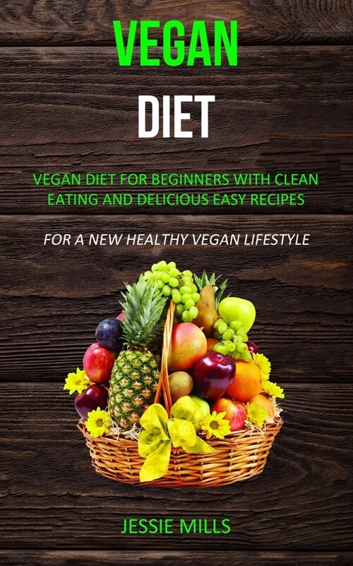 Vegan diet: Vegan Diet for Beginners With Clean Eating and Delicious Easy Recipes (For a New Healthy Vegan Lifestyle) (Paperback)