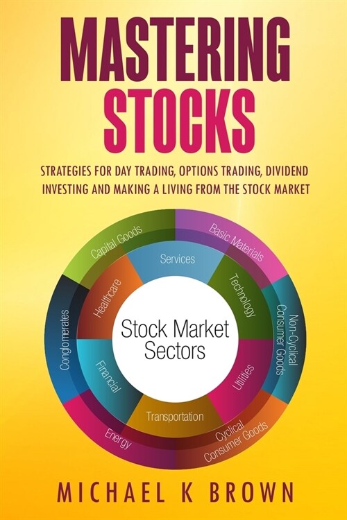 Mastering Stocks: Strategies for Day Trading, Options Trading, Dividend Investing and Making a Living from the Stock Market (Paperback)