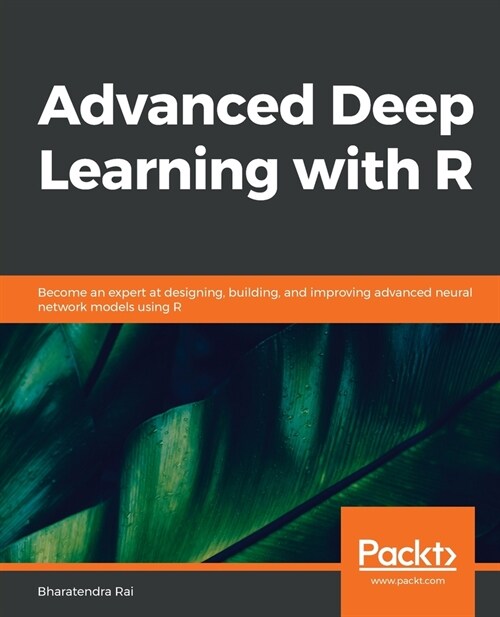 Advanced Deep Learning with R : Become an expert at designing, building, and improving advanced neural network models using R (Paperback)