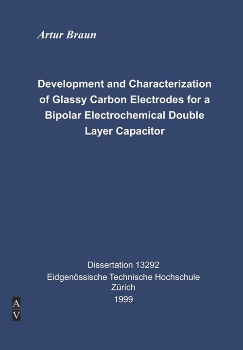 Development and Characterization of Glassy Carbon Electrodes for a Bipolar Electrochemical Double Layer Capacitor: Dissertation Artur Braun ETH Z?ich (Paperback)