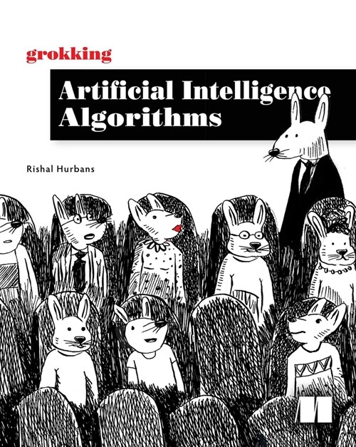 Grokking Artificial Intelligence Algorithms: Understand and Apply the Core Algorithms of Deep Learning and Artificial Intelligence in This Friendly Il (Paperback)